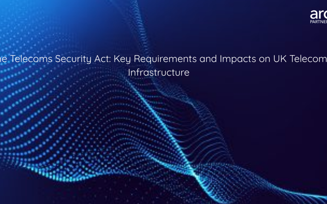 The Telecoms Security Act: Key Requirements and Impacts on UK Telecom Infrastructure